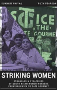 Striking Women : Struggles & Strategies of South Asian Women Workers from Grunwick to Gate Gourmet