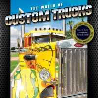 The World of Custom Trucks : Spectacular Working Show Trucks from Europe and the United States