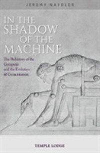 In the Shadow of the Machine : The Prehistory of the Computer and the Evolution of Consciousness