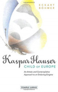 Kaspar Hauser, Child of Europe : An Artistic and Contemplative Approach to an Enduring Enigma