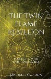 The Twin Flame Rebellion (Earth Angel Series)