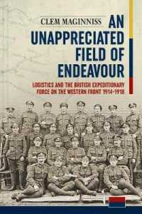An Unappreciated Field of Endeavour : Logistics and the British Expeditionary Force on the Western Front 1914-1918