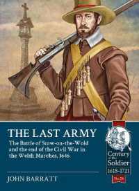 The Last Army : The Battle of Stow-on-the-Wold and the end of the Civil War in the Welsh Marches 1646 (Century of the Soldier 1618-1721)