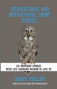 Inspirational and Motivational Short Stories : 128 Inspiring Stories with Life Changing Wisdom to live by (moral stories, self-help stories)