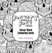 F*CKITY F*CK: Swear Word Colouring Book / a Motivating Swear Word Coloring Book for Adults