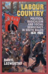 Labour Country : Political Radicalism and Social Democracy in South Wales 1831-1985