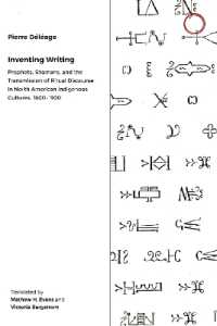 Inventing Writing : Prophets, Shamans, and the Transmission of Ritual Discourse in North American Indigenous Cultures, 1600-1900