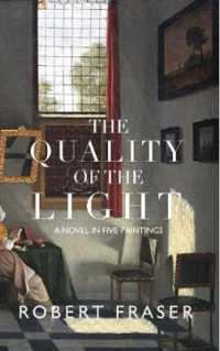 The Quality of the Light : A Novel in Five Paintings