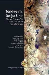 Türkiye'nin Doğu Sınırı: Ağrı ve Erzurum'da Göçmenler ve Göç Süreçleri