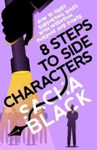 8 Steps to Side Characters : How to Craft Supporting Roles with Intention, Purpose, and Power (Better Writers Series)