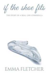 If the Shoe Fits : The Story of a Real Life Cinderella