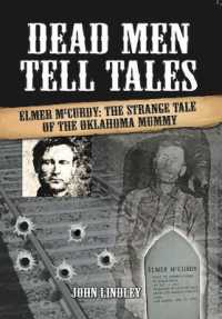 Dead Men Tell Tales : Elmer McCurdy: the Strange Tale of the Oklahoma Mummy
