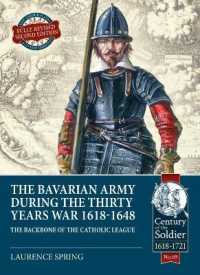 The Bavarian Army during the Thirty Years War, 1618-1648 : The Backbone of the Catholic League (Century of the Soldier)