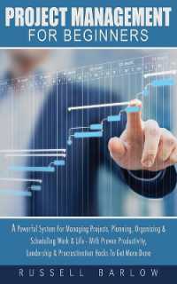 Project Management for Beginners : A Powerful System for Managing Projects, Planning, Organizing & Scheduling Work & Life - with Proven Productivity, Leadership & Procrastination Hacks to Get More Done
