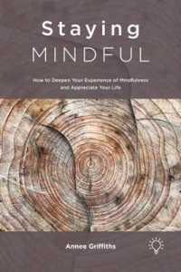 Staying Mindful : How to Deepen Your Experience of Mindfulness and Appreciate Your Life
