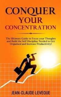 Conquer your Concentration : The Ultimate Guide to Focus your Thoughts and Build the Self Discipline Needed to Get Organised and Increase Productivity! (Personal Progression Series)