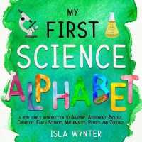 My First Science Alphabet : A Very Simple Introduction to Anatomy, Astronomy, Biology, Chemistry, Earth Sciences, Mathematics, Physics and Zoology