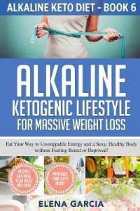 Alkaline Ketogenic Lifestyle for Massive Weight Loss: Eat Your Way to Unstoppable Energy and a Sexy， Healthy Body without Feeling Bored or Deprived! (Alkaline Keto Diet)