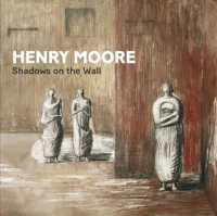 Henry Moore : Shadows on the Wall