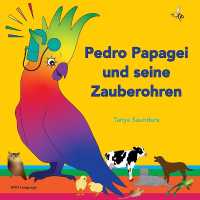 Pedro Papagei und seine Zauberohren : speziell für junge Lernende konzipiert, die gerade versuchen, ihre ersten Worte zu sagen