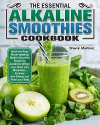 The Essential Alkaline Smoothies Cookbook : Quick and Easy Mouth-watering Alkaline Smoothie Recipes to Accelerate Weight Loss, Reset your Metabolism, Increase your Energy and Detox your Body