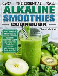 The Essential Alkaline Smoothies Cookbook : Quick and Easy Mouth-watering Alkaline Smoothie Recipes to Accelerate Weight Loss, Reset your Metabolism, Increase your Energy and Detox your Body