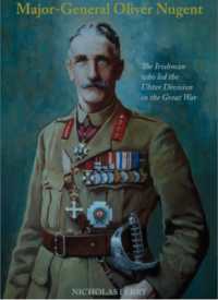 Major-General Oliver Nugent : The Irishman who led the Ulster Division in the Great War