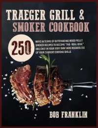 Traeger Grill and Smoker Cookbook : 250 Ways in Terms of Outstanding Wood Pellet Smoker Recipes to Become The-Real-Deal BBQ Chef in Your Very Own Yard Regardless of Your Current Cooking Skills