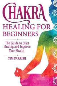 Chakra Healing for Beginners: The Guide to Start Healing and Improve Your Health (Meditation)