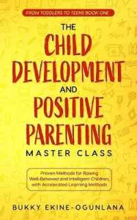The Child Development and Positive Parenting Master Class: Proven Methods for Raising Well-Behaved and Intelligent Children, with Accelerated Learning