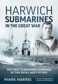 Harwich Submarines in the Great War : The First Submarine Campaign of the Royal Navy in 1914