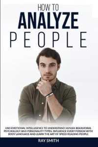 How to Analyze People : Learn How to Use Emotional Intelligence to Understand and Analyze Human Psychology and Personality Types. Influence People with Body Language and Learn the Art of Speed Reading through Behavioural Psychology