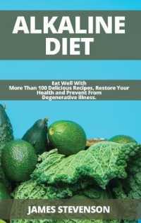 Alkaline Diet: Eat Well With More Than 100 Delicious Recipes， Restore Your Health and Prevent From Degenerative Illness.
