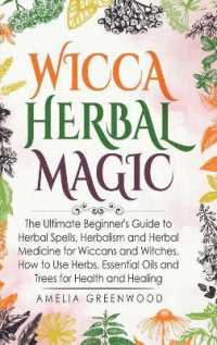 Wicca Herbal Magic : The Ultimate Beginner's Guide to Herbal Spells, Herbalism and Herbal Medicine for Wiccans and Witches. How to Use Herbs, Essential Oils and Trees for Health and Healing (Wicca and Witchcraft)
