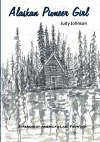 Alaskan Pioneer Girl : A Memoir of America's Last Frontier