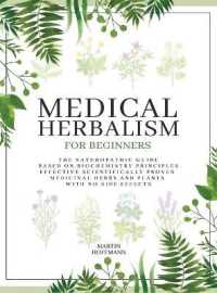 Medical Herbalism for Beginners : The Naturopathic Guide Based on Biochemistry Principles - Effective Scientifically Proven Medicinal Herbs and Plants with No Side Effects