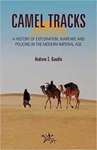 Camel Tracks : A history of exploration, warfare and policing in the modern Imperial Age