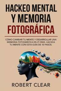 Hackeo Mental y Memoria Fotográfica : Cómo Cambiar tu Mente y Desarrollar una Memoria Fotográfica en 21 Días. Hackea tu Mente con Esta Guía de 10 Pasos. (Psicológica)
