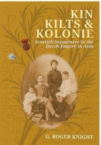 Kin Kilts & Kolonie : Scottish Sojourners in the Dutch Empire in Asia