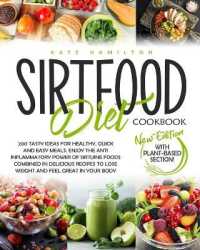 Sirtfood Diet Cookbook : 200 Tasty Ideas for Healthy, Quick and Easy Meals. Enjoy the Anti Inflammatory Power of Sirtuine Foods Combined in Delicious Recipes to Lose Weight and Feel Great in Your Body