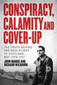 Conspiracy, Calamity and Cover-up : The Truth Behind the Hess Flight to Scotland, May 10th 1941
