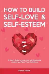 How to Build Self-Love & Self-Esteem : A User's Guide to Love Yourself, Overcome Anxiety and Raise Your Confidence