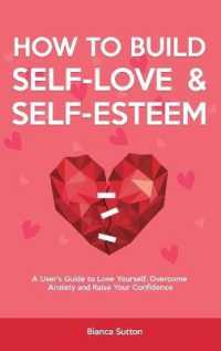 How to Build Self-Love & Self-Esteem : A User's Guide to Love Yourself, Overcome Anxiety and Raise Your Confidence