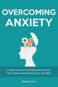 Overcoming Anxiety : A Simple Guide to Controlling Anxiety, Fears, Panic Attacks and Reclaiming Your Life Again