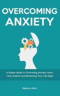 Overcoming Anxiety : A Simple Guide to Controlling Anxiety, Fears, Panic Attacks and Reclaiming Your Life Again