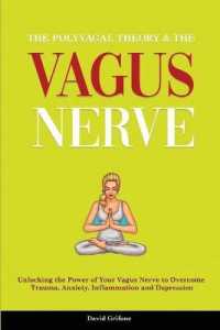 The Polyvagal Theory & the Vagus Nerve : Unlocking the Power of Your Vagus Nerve to Overcome Trauma, Anxiety, Inflammation and Depression