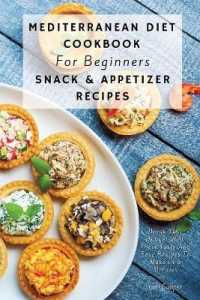 Mediterranean Diet Cookbook for Beginners Snack & Appetizer Recipes : Break Your Hunger with These Tasty and Easy Recipes to Make in 5 Minutes