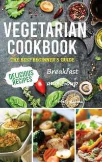 Vegetarian Cookbook : The best Beginner's guide delicious recipes Breakfast and soup