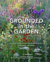Grounded in the Garden : An artist's guide to creating a beautiful garden in harmony with nature