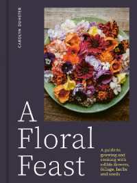 A Floral Feast : A Guide to Growing and Cooking with Edible Flowers, Foliage, Herbs and Seeds